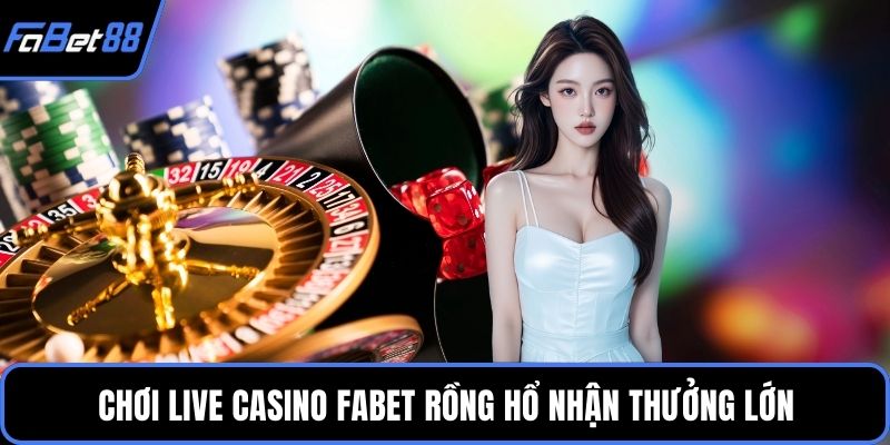 Chơi Live Casino FABET Rồng Hổ nhận thưởng lớn