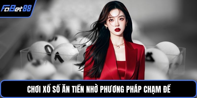 Chơi xổ số ăn tiền nhờ phương pháp chạm đề