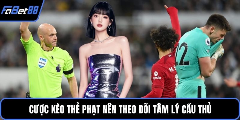Cược kèo thẻ phạt nên theo dõi tâm lý cầu thủ