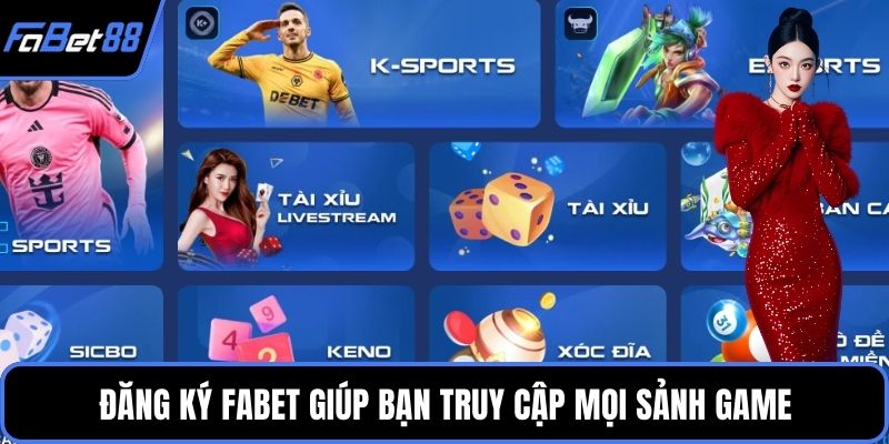 Đăng ký FABET giúp bạn truy cập mọi sảnh game