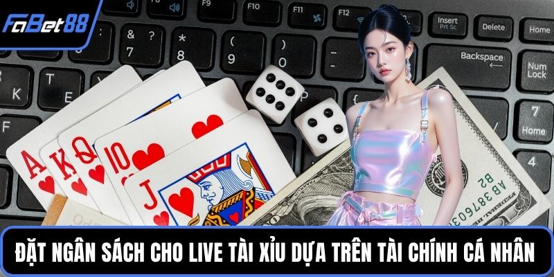 Đặt ra ngân sách cho Live Tài Xỉu dựa trên tài chính cá nhân