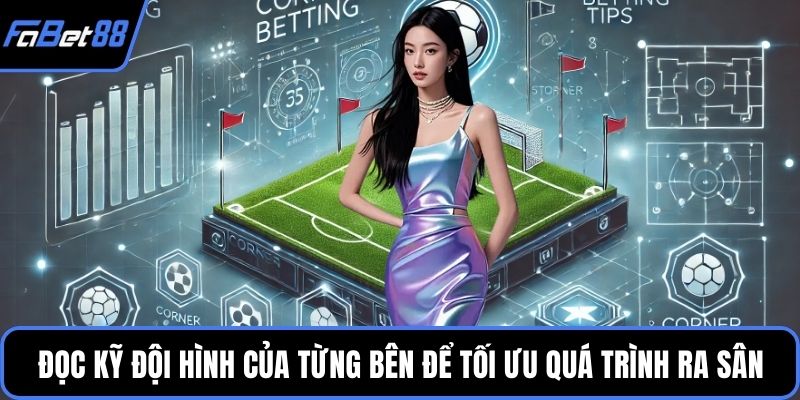 Đọc kỹ đội hình của từng bên để tối ưu quá trình ra sân