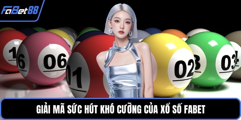Giải mã sức hút khó cưỡng của Xổ Số FABET