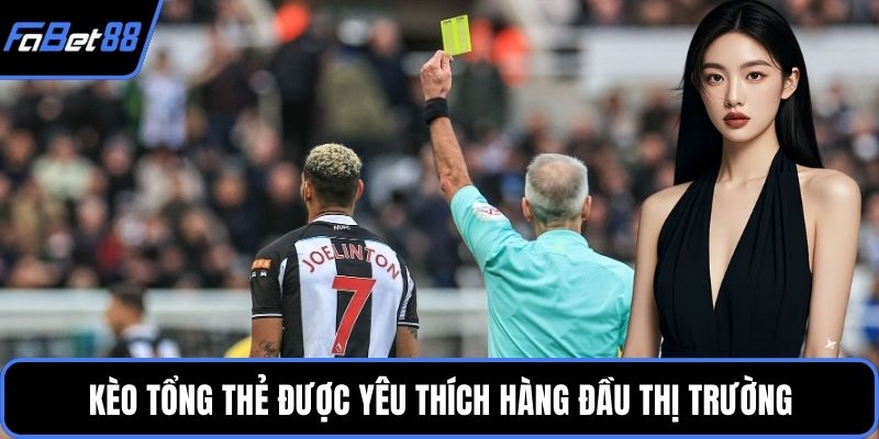 Kèo tổng thẻ được yêu thích hàng đầu thị trường