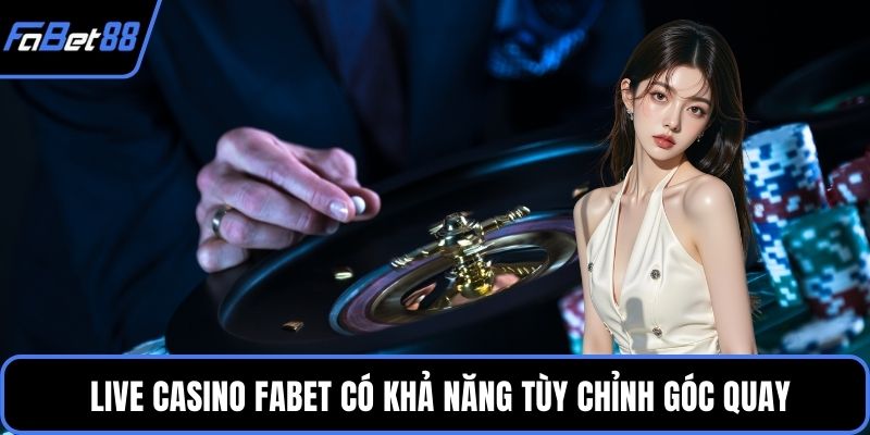 Live Casino FABET có khả năng tùy chỉnh góc quay