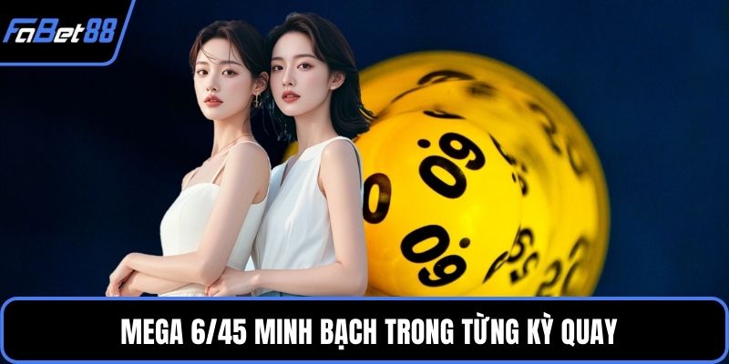 Mega 6/45 minh bạch trong từng kỳ quay