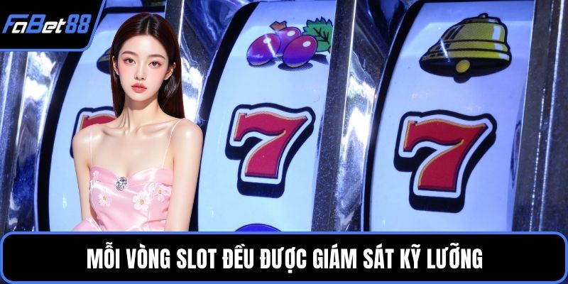Mỗi vòng slot đều được giám sát kỹ lưỡng