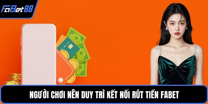 Người chơi nên duy trì kết nối rút tiền FABET