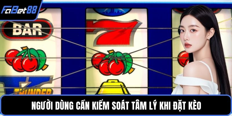 Người dùng cần kiểm soát tâm lý khi đặt kèo