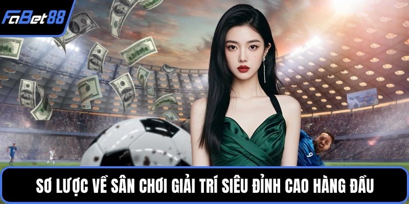 Sơ lược về sân chơi giải trí siêu đỉnh cao hàng đầu