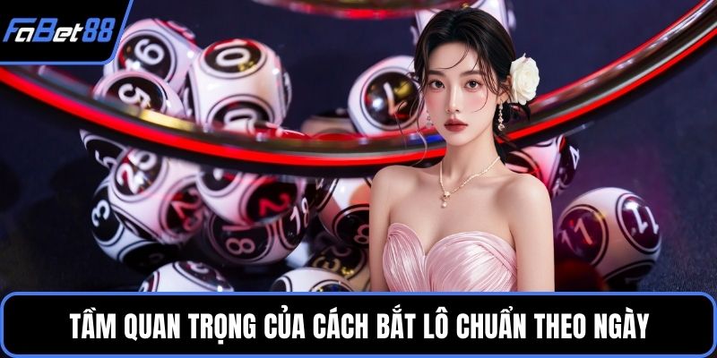 Tầm quan trọng của Cách bắt lô chuẩn theo ngày