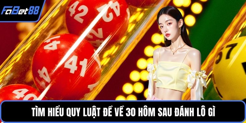 Tìm hiểu quy luật Đề về 30 hôm sau đánh lô gì
