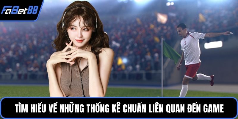 Tìm hiểu về những thống kê chuẩn liên quan đến game