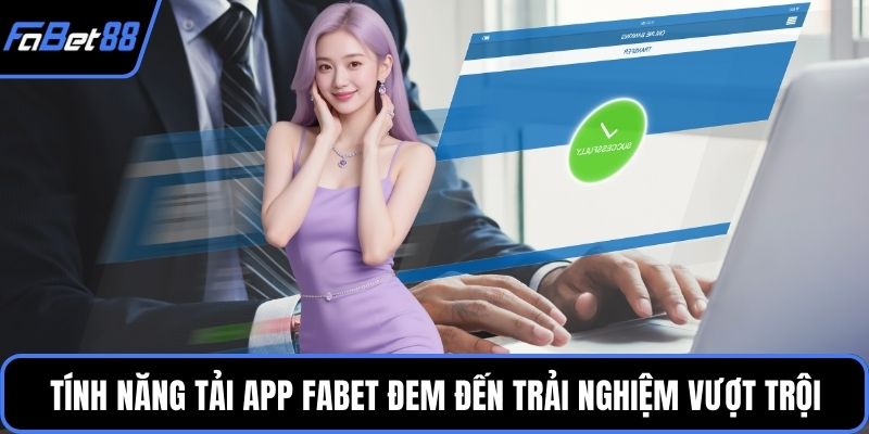 Tính năng tải App Fabet đem đến trải nghiệm vượt trội