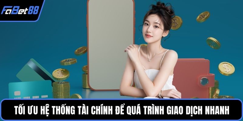 Tối ưu hệ thống tài chính để quá trình giao dịch nhanh