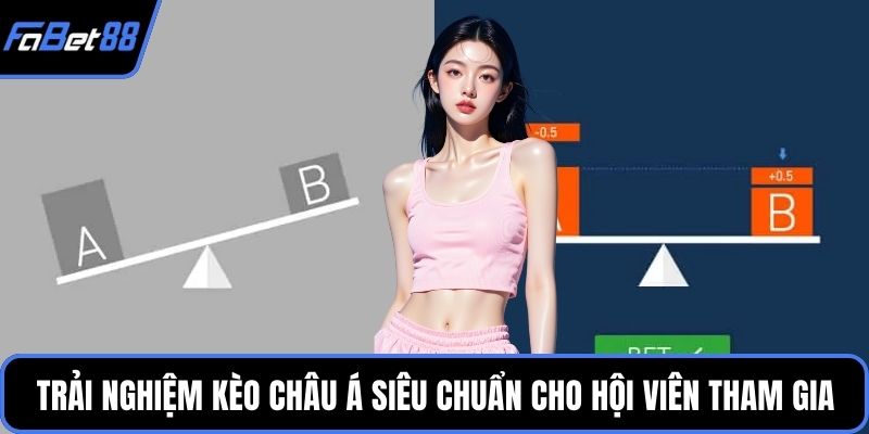 Trải nghiệm kèo châu Á siêu chuẩn cho hội viên tham gia