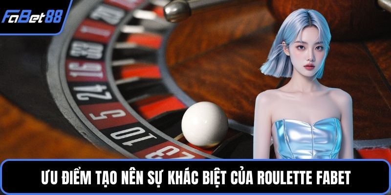 Ưu điểm tạo nên sự khác biệt của Roulette FABET