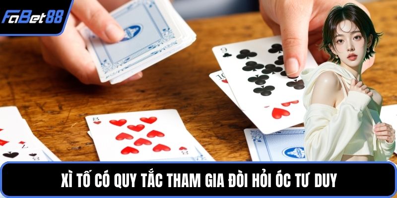 Xì Tố có quy tắc tham gia đòi hỏi óc tư duy